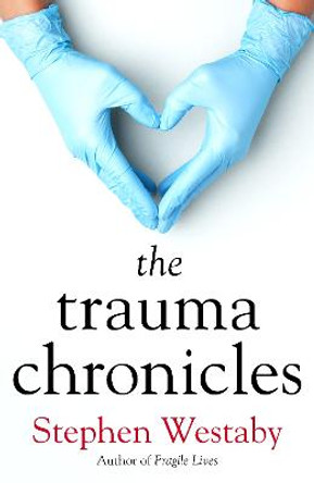 The Trauma Chronicles by Stephen Westaby