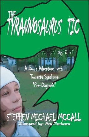 The Tyrannosaurus Tic: A Boy's Adventure with Tourette Syndrome by Stephen Michael McCall 9781425155018