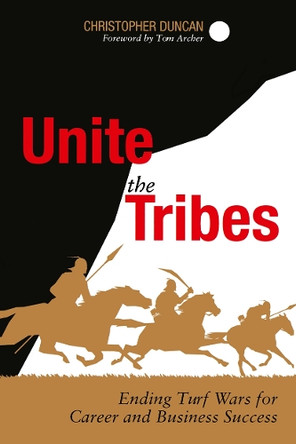 Unite the Tribes: Ending Turf Wars for Career and Business Success by Christopher Duncan 9781430251101