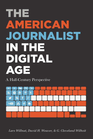 The American Journalist in the Digital Age: A Half-Century Perspective by Lars Willnat 9781433128271