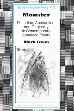 Monster: Distortion, Abstraction, and Originality in Contemporary American Poetry by Mark Irwin 9781433134050
