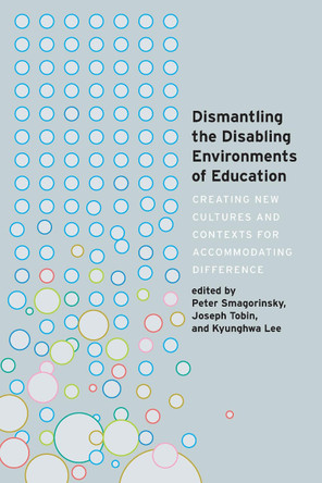Dismantling the Disabling Environments of Education: Creating New Cultures and Contexts for Accommodating Difference by Peter Smagorinsky 9781433163166