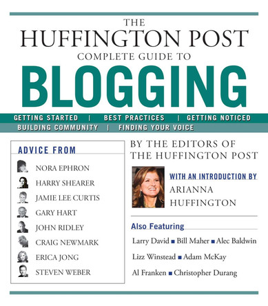 The Huffington Post Complete Guide to Blogging by The Editors of Huffington Post 9781439105009