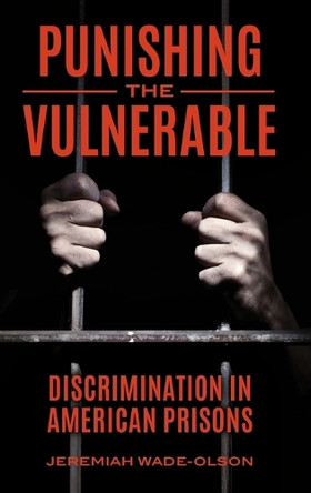 Punishing the Vulnerable: Discrimination in American Prisons by Jeremiah Wade-Olson 9781440858086