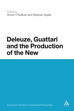 Deleuze, Guattari and the Production of the New by Simon O'Sullivan 9781441116161