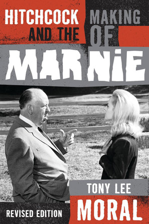 Hitchcock and the Making of Marnie by Tony Lee Moral 9781442214330