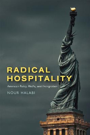 Radical Hospitality: American Policy, Media, and Immigration by Nour Halabi