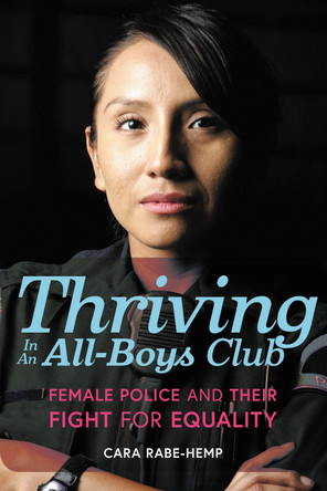 Thriving in an All-Boys Club: Female Police and Their Fight for Equality by Cara Rabe-Hemp 9781442274297