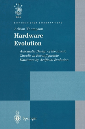 Hardware Evolution: Automatic Design of Electronic Circuits in Reconfigurable Hardware by Artificial Evolution by Adrian Thompson 9781447134169