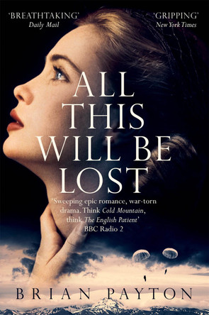All This Will Be Lost by Brian Payton 9781447242246