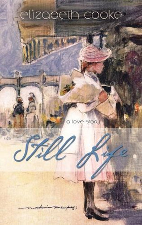 Still Life: A Love Story by Elizabeth Cooke 9781458220424