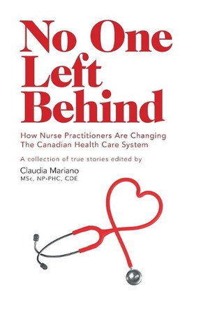 No One Left Behind: How Nurse Practitioners Are Changing The Canadian Health Care System by Claudia Mariano 9781460263211