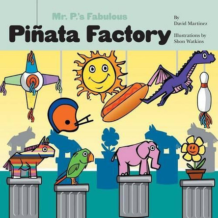Mr. P's Fabulous Pinata Factory by David Martinez 9781460274194