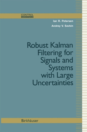 Robust Kalman Filtering for Signals and Systems with Large Uncertainties by Ian Petersen 9781461272090