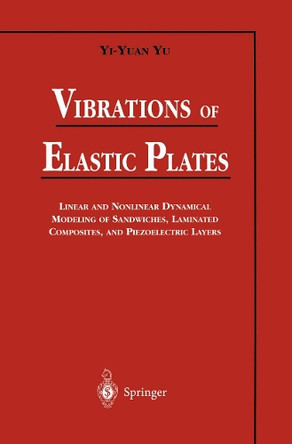 Vibrations of Elastic Plates: Linear and Nonlinear Dynamical Modeling of Sandwiches, Laminated Composites, and Piezoelectric Layers by Yi-Yuan Yu 9781461275091