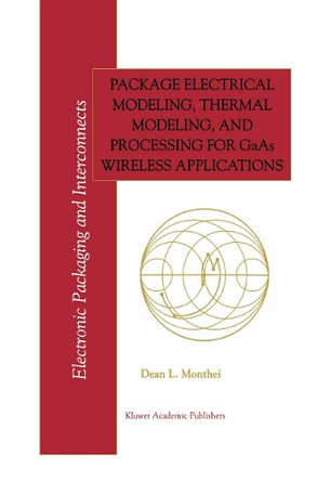 Package Electrical Modeling, Thermal Modeling, and Processing for GaAs Wireless Applications by Dean L. Monthei 9781461373254