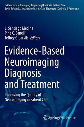 Evidence-Based Neuroimaging Diagnosis and Treatment: Improving the Quality of Neuroimaging in Patient Care by L. Santiago Medina 9781461433194