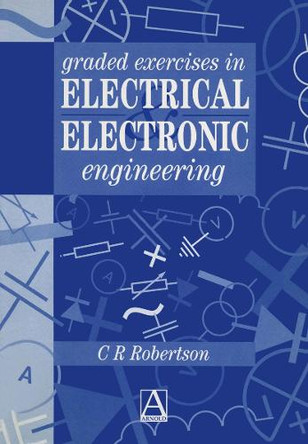 Graded Exercises in Electrical and Electronic Engineering by Christopher R. Robertson 9781468414011