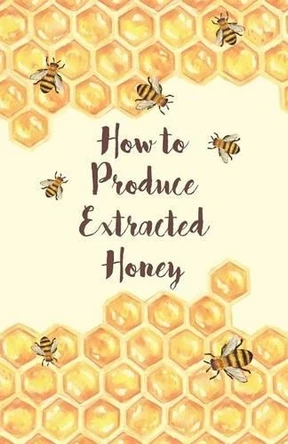 How to Produce Extracted Honey by Anon 9781473334434