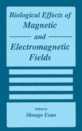 Biological Effects of Magnetic and Electromagnetic Fields by Shoogo Ueno 9781475770247