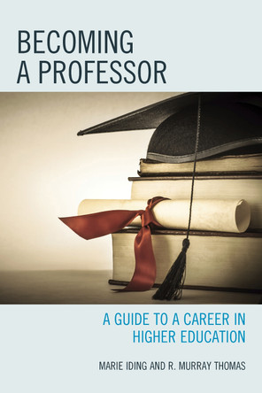 Becoming a Professor: A Guide to a Career in Higher Education by Marie K. Iding 9781475809169