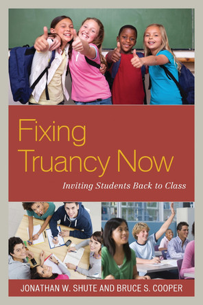 Fixing Truancy Now: Inviting Students Back to Class by Jonathan Shute 9781475810059
