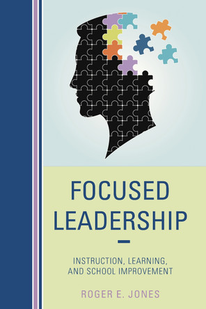 Focused Leadership: Instruction, Learning, and School Improvement by Roger E. Jones 9781475810349