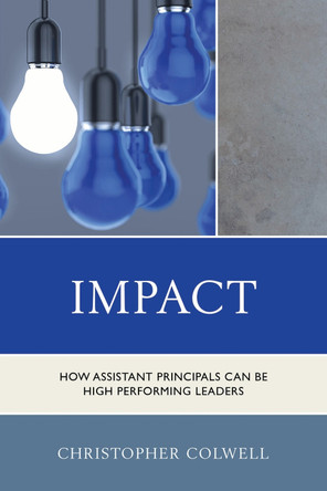 Impact: How Assistant Principals Can Be High Performing Leaders by Christopher Colwell 9781475811063