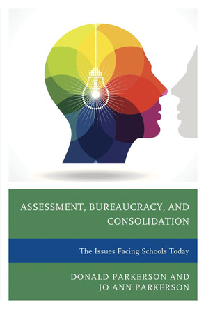 Assessment, Bureaucracy, and Consolidation: The Issues Facing Schools Today by Donald Parkerson 9781475817010