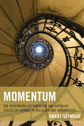 Momentum: The Responsibility Paradigm and Virtuous Cycles of Change in Colleges and Universities by Daniel T. Seymour 9781475821024