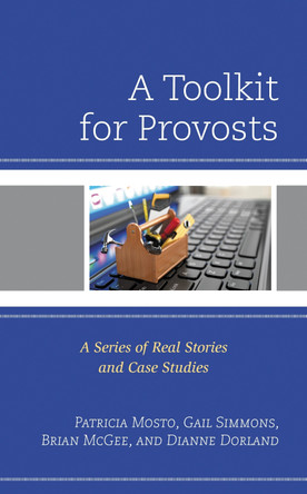 A Toolkit for Provosts: A Series of Real Stories and Case Studies by Patricia Mosto 9781475848083