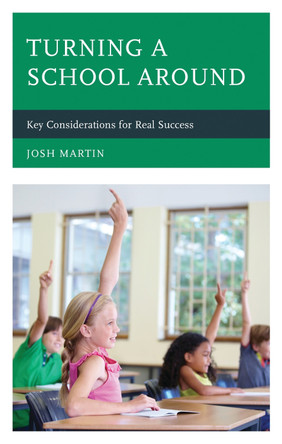 Turning a School Around: Key Considerations for Real Success by Josh Martin 9781475853285
