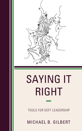 Saying It Right: Tools for Deft Leadership by Michael B. Gilbert 9781475856118