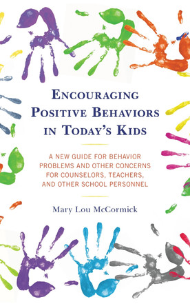 Encouraging Positive Behaviors in Today’s Kids: A New Guide for Behavior Problems and Other Concerns for Counselors, Teachers, and Other School Personnel by Mary Lou McCormick 9781475858020