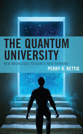 The Quantum University: New Knowledge Requires New Thinking by Perry R. Rettig 9781475859140