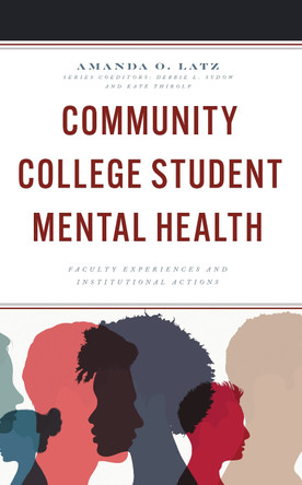 Community College Student Mental Health: Faculty Experiences and Institutional Actions by Amanda O. Latz 9781475860160