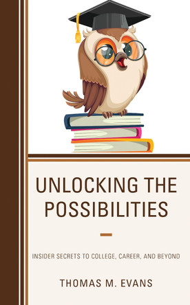 Unlocking the Possibilities: Insider Secrets to College, Career, and Beyond by Thomas M. Evans 9781475866223