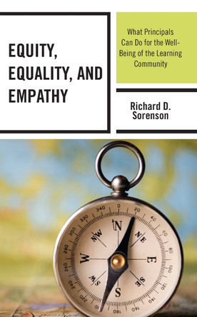 Equity, Equality, and Empathy: What Principals Can Do for the Well-Being of the Learning Community by Richard D. Sorenson 9781475866063