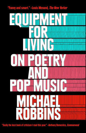 Equipment for Living: On Poetry and Pop Music by Michael Robbins 9781476747101