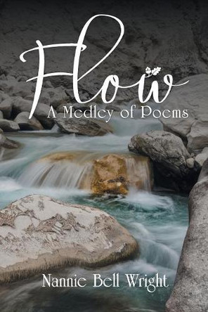 Flow: A Medley of Poems by Nannie Bell Wright 9781480856554