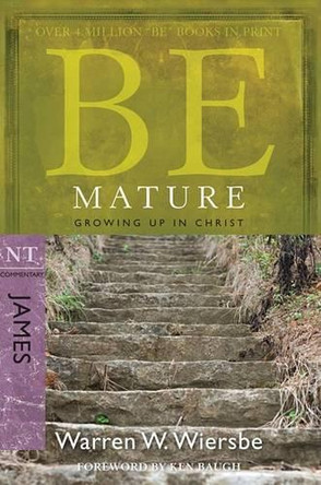 Be Mature - James: Growing Up in Christ by Warren Wiersbe 9781434768452