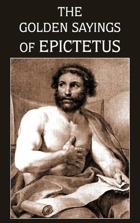 The Golden Sayings of Epictetus by Epictetus 9781483706801