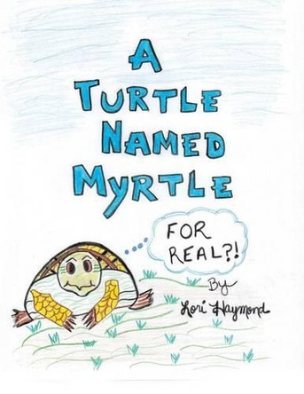 A Turtle Named Myrtle (for Real?!) by Lori Haymond 9781489706195