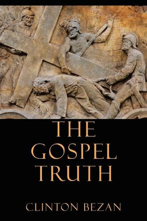 The Gospel Truth by Clinton Bezan 9781489745996