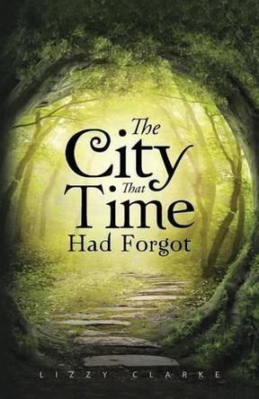 The City That Time Had Forgot by Lizzy Clarke 9781490731070