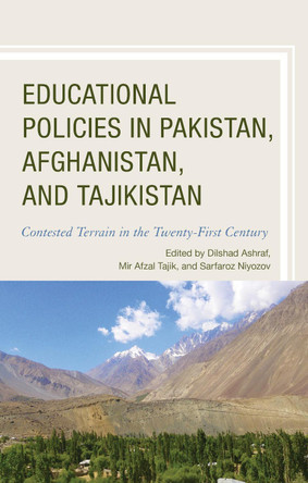 Educational Policies in Pakistan, Afghanistan, and Tajikistan: Contested Terrain in the Twenty-First Century by Dilshad Ashraf 9781498505338