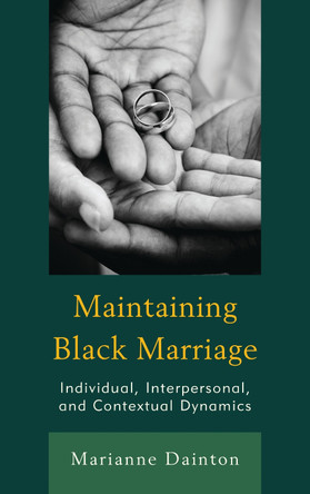 Maintaining Black Marriage: Individual, Interpersonal, and Contextual Dynamics by Marianne Dainton 9781498536134