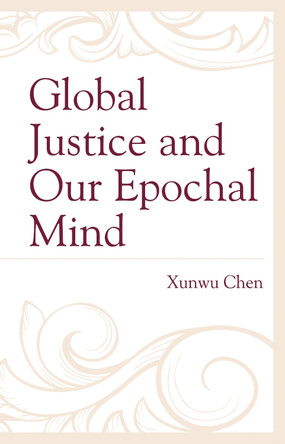 Global Justice and Our Epochal Mind by Xunwu Chen 9781498596350
