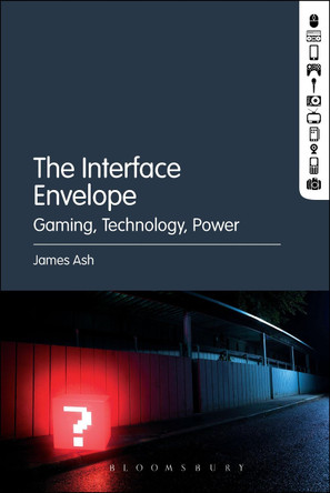 The Interface Envelope: Gaming, Technology, Power by James Ash 9781501320002