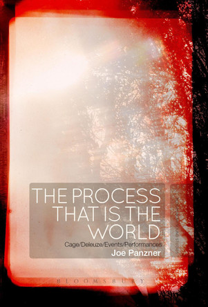 The Process That Is the World: Cage/Deleuze/Events/Performances by Joe Panzner 9781501334283